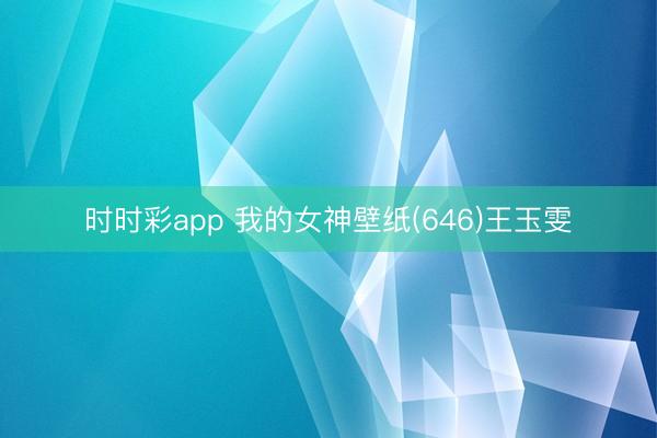 时时彩app 我的女神壁纸(646)王玉雯